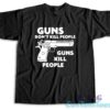 Guns Don't Kill People Guns Kill People T-Shirt
