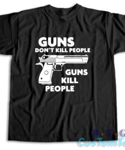 Guns Don't Kill People Guns Kill People T-Shirt