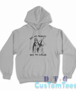 Not My Monkey Not My Circus Hoodie Color Grey