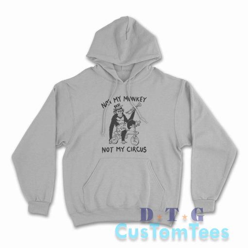Not My Monkey Not My Circus Hoodie Color Grey