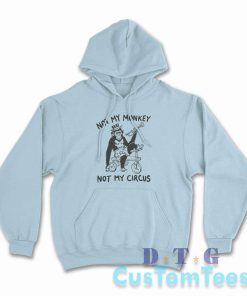 Not My Monkey Not My Circus Hoodie Color Light Blue