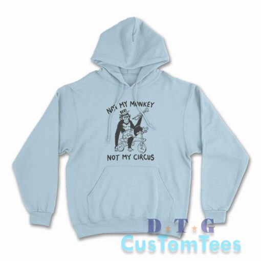 Not My Monkey Not My Circus Hoodie Color Light Blue