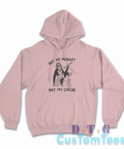 Not My Monkey Not My Circus Hoodie Color Light Pink