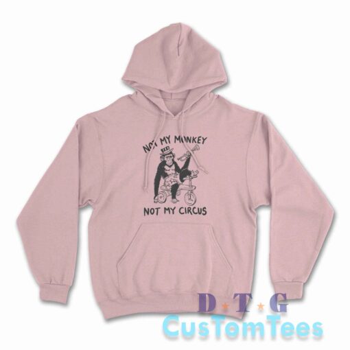 Not My Monkey Not My Circus Hoodie Color Light Pink