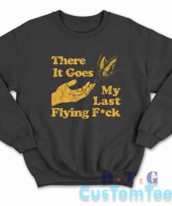 There It Goes My Last Flying Fuck Sweatshirt