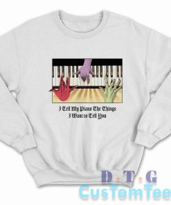 I Tell My Piano The Things I Used To Tell You Sweatshirt