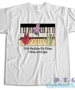 I Tell My Piano The Things I Used To Tell You T-Shirt