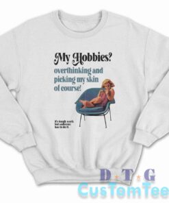 My Hobbies Overthinking And Picking My Skin Sweatshirt