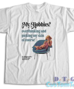 My Hobbies Overthinking And Picking My Skin T-Shirt
