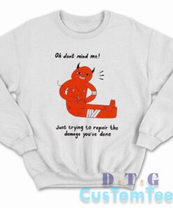 Oh Don't Mind Me Sweatshirt