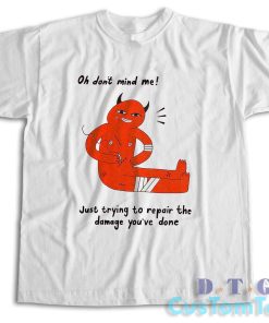 Oh Don't Mind Me T-Shirt