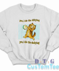 Yes I Do The Dillying Yes I Do The Dallying Sweatshirt