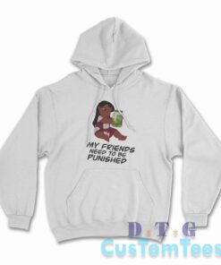 My Friends Need To Be Punished Hoodie