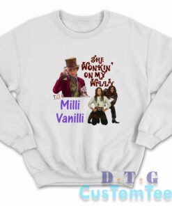 She Wonkin' On My Willy Till I Milli Vanilli Sweatshirt