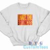 I Hate The Broncos Sweatshirt