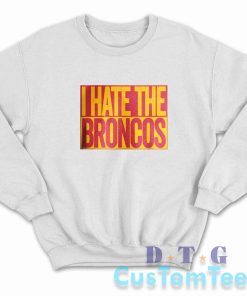 I Hate The Broncos Sweatshirt