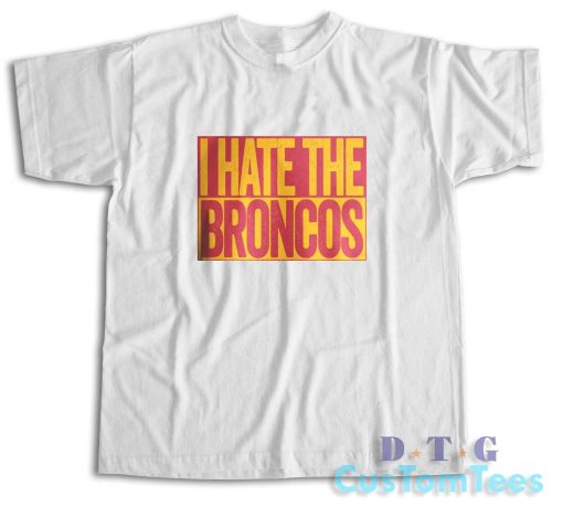 I Hate The Broncos T-Shirt