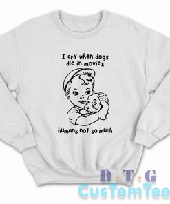 I Cry When Dogs Die In Movies Sweatshirt