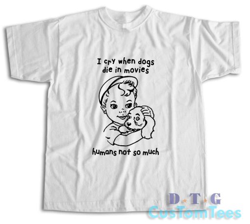 I Cry When Dogs Die In Movies T-Shirt
